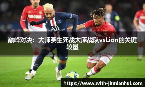 巅峰对决:大师赛生死战太原战队vsLion的关键较量